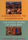 Conversion to Modernism The Early Work of Man Ray
