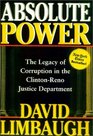 Absolute Power  The Legacy of Corruption in the ClintonReno Justice Department