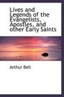 Lives and Legends of the Evangelists Apostles and other Early Saints