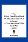 The Flying GrayHaired Yank Or The Adventures Of A Volunteer A True Narrative Of The Civil War