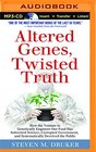 Altered Genes, Twisted Truth: How the Venture to Genetically Engineer Our Food Has Subverted Science, Corrupted Government, and Systematically Deceived the Public