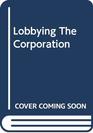 Lobbying the Corporation Citizen Challenges to Business Authority