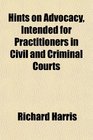 Hints on Advocacy Intended for Practitioners in Civil and Criminal Courts