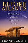 Before Atlantis 20 Million Years of Human and PreHuman Cultures
