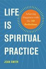 Life Is Spiritual Practice Achieving Happiness with the Ten Perfections