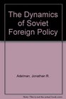 The Dynamics of Soviet Foreign Policy