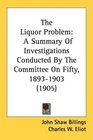 The Liquor Problem A Summary Of Investigations Conducted By The Committee On Fifty 18931903