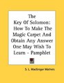 The Key Of Solomon How To Make The Magic Carpet And Obtain Any Answer One May Wish To Learn  Pamphlet