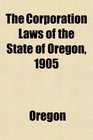 The Corporation Laws of the State of Oregon 1905