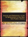 Assyria and Babylonia A List of References in the New York Public Library