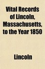 Vital Records of Lincoln Massachusetts to the Year 1850
