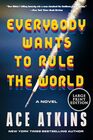 Everybody Wants to Rule the World: A Novel