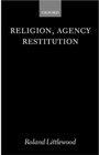 Religion Agency and Restitution The Wilde Lectures in Natural Religion 1999