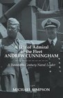 A Life of Admiral of the Fleet Andrew Cunningham A Twentiethcentury Naval Leader