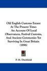 Old English Customs Extant At The Present Time An Account Of Local Observances Festival Customs And Ancient Ceremonies Yet Surviving In Great Britain