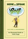 How to Speak Golf: An Illustrated Guide to Links Lingo (How to Speak Sports)