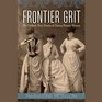 Frontier Grit The Unlikely True Stories of Daring Pioneer Women