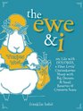 The Ewe & I: My Life with Dolores, A Fiber Lovin' Cantankerous Sheep with Big Dreams & Small Reserves of Common Sense