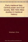 Early medieval Italy Central power and local society 4001000