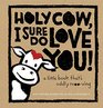 Holy Cow I Sure Do Love You A Little Book That's Oddly Mooving
