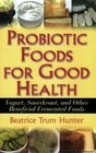 Probiotic Foods for Good Health Yogurt Sauerkraut and Other Beneficial Fermented Foods