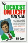 The Luckiest Unlucky Man Alive A Wild Ride Overcoming Life's Greatest ChallengesAnd How You Can Too