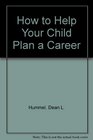 How to Help Your Child Plan a Career