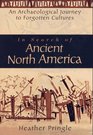 In Search of Ancient North America An Archaeological Journey to Forgotten Cultures