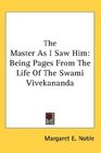 The Master As I Saw Him Being Pages From The Life Of The Swami Vivekananda
