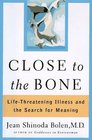 Close to the Bone  LifeThreatening Illness and the Search For Meaning