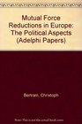 Mutual Force Reductions in Europe The Political Aspects