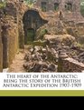 The heart of the Antarctic being the story of the British Antarctic Expedition 19071909 Volume 2