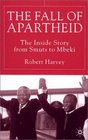 The Fall of Apartheid The Inside Story from Smuts to Mbeki