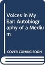 Voices in My Ear Autobiography of a Medium