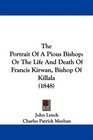 The Portrait Of A Pious Bishop Or The Life And Death Of Francis Kirwan Bishop Of Killala