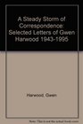 A Steady Storm of Correspondence Selected Letters of Gwen Harwood 19431995