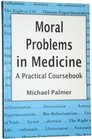 Moral Problems in Medicine A Practical Coursebook