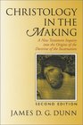 Christology in the Making A New Testament Inquiry into the Origins of the Doctrine of the Incarnation