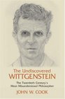 The Undiscovered Wittgenstein The Twentieth Century's Most Misunderstood Philosopher