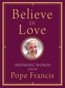 Believe in Love Inspiring Words from Pope Francis