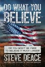 Do What You Believe: Or You Won?t Be Free to Believe It Much Longer