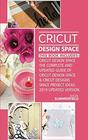 CRICUT DESIGN SPACE: This Book Includes:  Cricut Design Space: The Complete and Updated Guide of Cricut Design Space & Cricut Designs Space Project Ideas. (2019 Updated Version).
