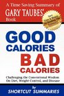 Good Calories Bad Calories A Time Saving Summary of Gary Taubes' Book Challenging the Conventional Wisdom on Diet Weight Control and Disease