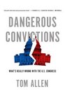 Dangerous Convictions What's Really Wrong with the US Congress