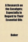 A Research on the Eucalypts Especially in Regard to Their Essential Oils
