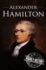 Alexander Hamilton A Life From Beginning to End
