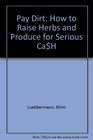 Pay Dirt How to Raise and Sell Herbs and Produce for SERIOUS CAH