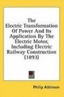 The Electric Transformation Of Power And Its Application By The Electric Motor Including Electric Railway Construction