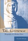 TE Lawrence Biography of a Broken Hero