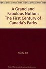 A Grand and Fabulous Notion The First Century of Canada's Parks